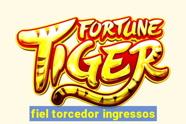 fiel torcedor ingressos